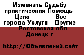 Изменить Судьбу, практическая Помощь › Цена ­ 15 000 - Все города Услуги » Другие   . Ростовская обл.,Донецк г.